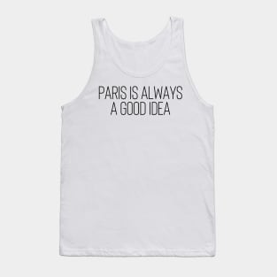 Paris is Always a Good Idea - Life Quotes Tank Top